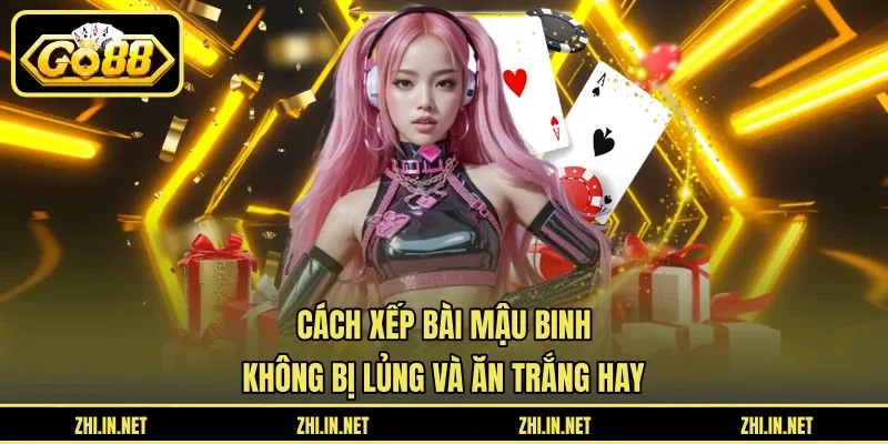 Cách Xếp Bài Mậu Binh Không Bị Lủng Và Ăn Trắng Hay 3 go88 Cách Xếp Bài Mậu Binh Không Bị Lủng Và Ăn Trắng Hay